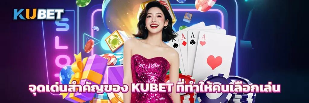 จุดเด่นสำคัญของ KUBET ที่ทำให้คนเลือกเล่น